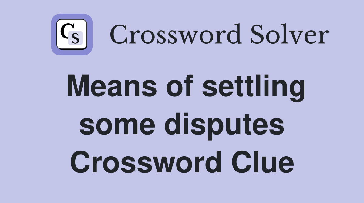 Means of settling some disputes Crossword Clue Answers Crossword Solver